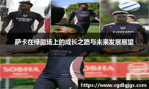 萨卡在绿茵场上的成长之路与未来发展展望