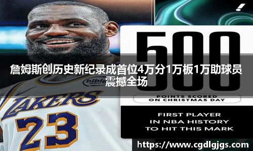詹姆斯创历史新纪录成首位4万分1万板1万助球员震撼全场